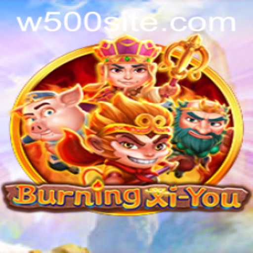 Discover the Epic Adventure of BurningXiYou: A Deep Dive into the Exciting World of W500